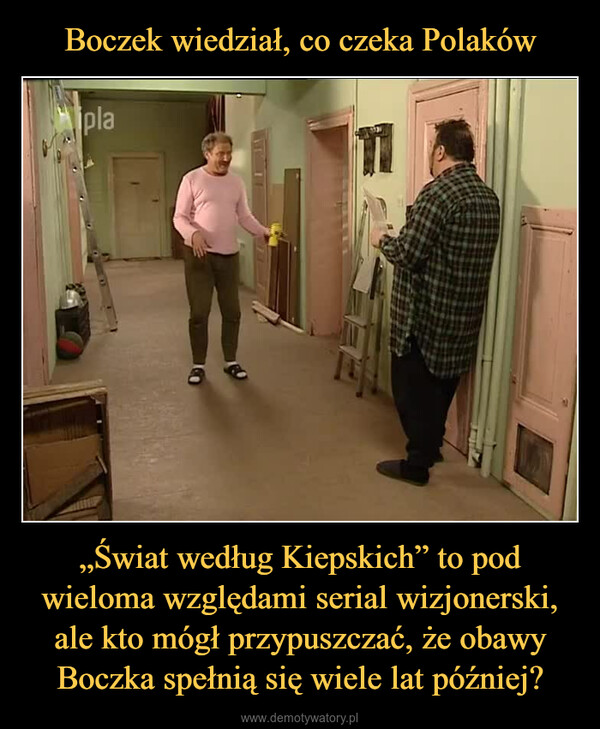 „Świat według Kiepskich” to pod wieloma względami serial wizjonerski, ale kto mógł przypuszczać, że obawy Boczka spełnią się wiele lat później? –  