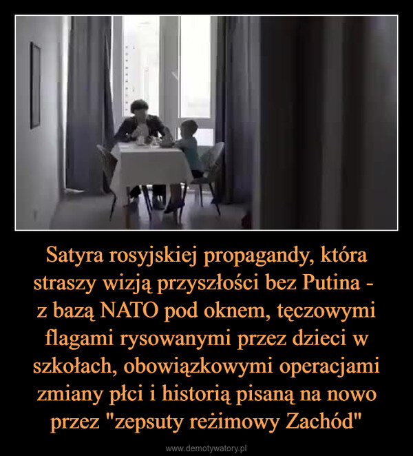 Satyra rosyjskiej propagandy, która straszy wizją przyszłości bez Putina - z bazą NATO pod oknem, tęczowymi flagami rysowanymi przez dzieci w szkołach, obowiązkowymi operacjami zmiany płci i historią pisaną na nowo przez "zepsuty reżimowy Zachód" –  