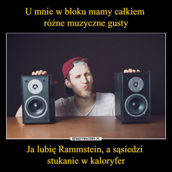 Ja lubię Rammstein, a sąsiedzi stukanie w kaloryfer –  