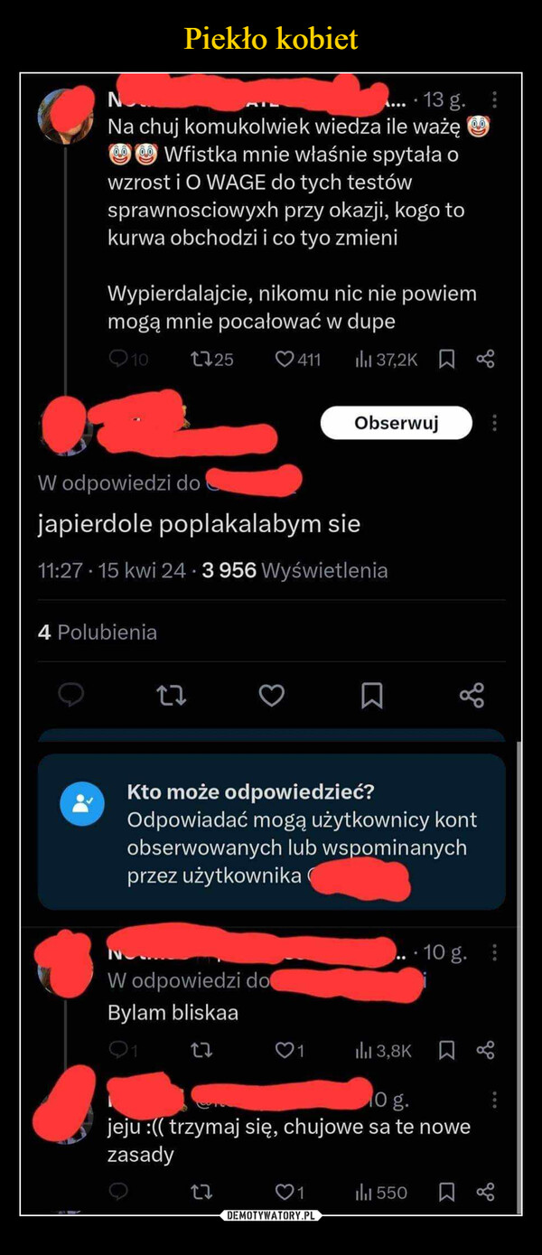  –  NO.13 g.Na chuj komukolwiek wiedza ile ważę0.0Wfistka mnie właśnie spytała owzrost i O WAGE do tych testówsprawnosciowyxh przy okazji, kogo tokurwa obchodzi i co tyo zmieniWypierdalajcie, nikomu nic nie powiemmogą mnie pocałować w dupe10 1725411 ill 37,2KObserwujW odpowiedzi dojapierdole poplakalabym sie11:27 15 kwi 24-3 956 Wyświetlenia4 Polubienia27Kto może odpowiedzieć?Odpowiadać mogą użytkownicy kontobserwowanych lub wspominanychprzez użytkownikaW odpowiedzi doBylam bliskaaQ117...10 g. ⠀ilil 3,8K0 g.jeju :(( trzymaj się, chujowe sa te nowezasady22550