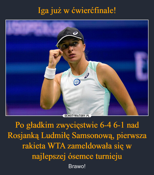 Po gładkim zwycięstwie 6-4 6-1 nad Rosjanką Ludmiłę Samsonową, pierwsza rakieta WTA zameldowała się w najlepszej ósemce turnieju – Brawo! E