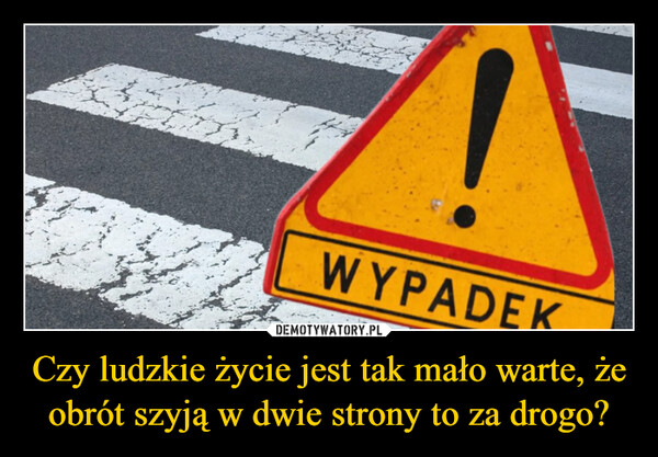 Czy ludzkie życie jest tak mało warte, że obrót szyją w dwie strony to za drogo? –  WYPADEK