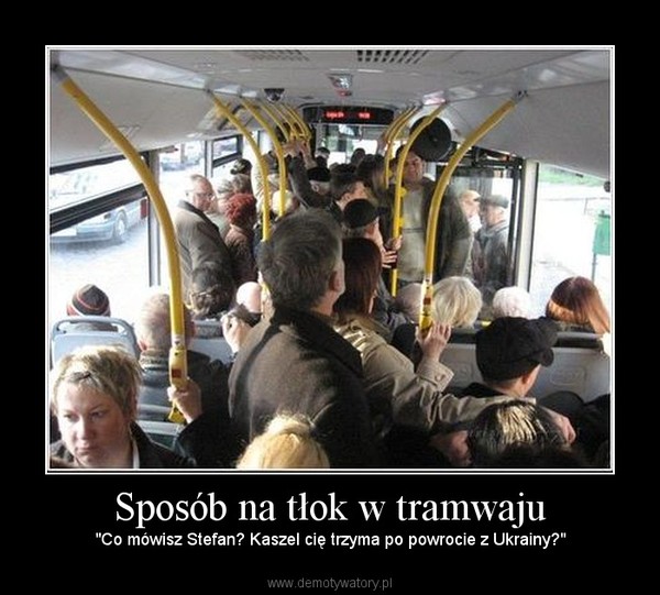 Sposób na tłok w tramwaju – "Co mówisz Stefan? Kaszel cię trzyma po powrocie z Ukrainy?" 