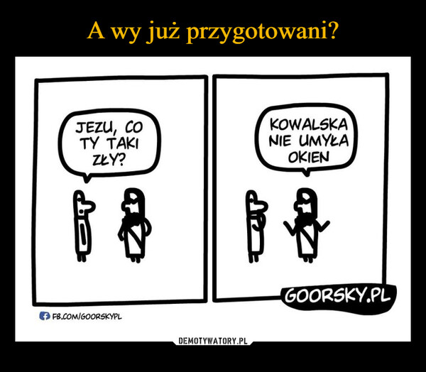  –  JEZU, COTY TAKIZŁY?KOWALSKANIE UMYŁAOKIENGOORSKY.PLFB.COM/GOORSKYPL