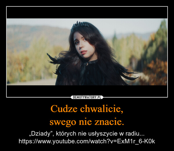 Cudze chwalicie,swego nie znacie. – „Dziady”, których nie usłyszycie w radiu...https://www.youtube.com/watch?v=ExM1r_6-K0k 