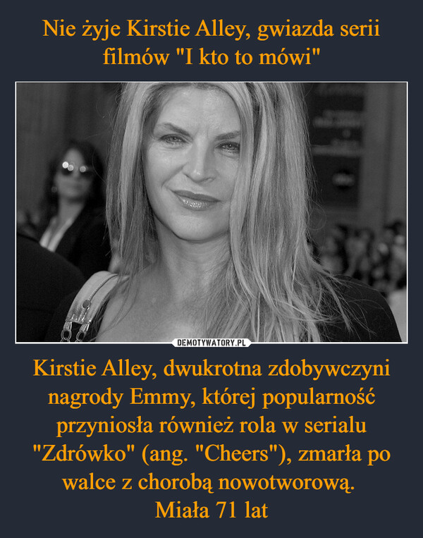 Kirstie Alley, dwukrotna zdobywczyni nagrody Emmy, której popularność przyniosła również rola w serialu "Zdrówko" (ang. "Cheers"), zmarła po walce z chorobą nowotworową. Miała 71 lat –  