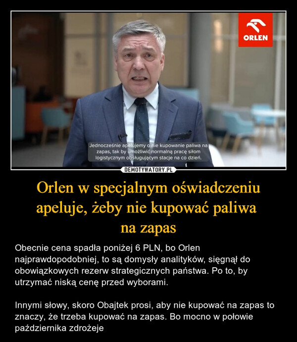 Orlen w specjalnym oświadczeniu apeluje, żeby nie kupować paliwa na zapas – Obecnie cena spadła poniżej 6 PLN, bo Orlen najprawdopodobniej, to są domysły analityków, sięgnął do obowiązkowych rezerw strategicznych państwa. Po to, by  utrzymać niską cenę przed wyborami. Innymi słowy, skoro Obajtek prosi, aby nie kupować na zapas to znaczy, że trzeba kupować na zapas. Bo mocno w połowie października zdrożeje Jednocześnie apelujemy o nie kupowanie paliwa nazapas, tak by umożliwić normalną pracę siłomlogistycznym obsługującym stacje na co dzień.ORLEN