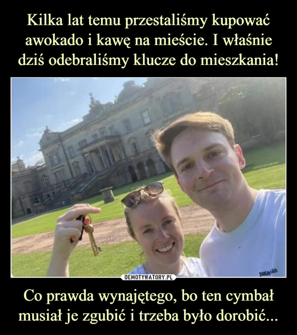 Co prawda wynajętego, bo ten cymbał musiał je zgubić i trzeba było dorobić... –  101801pataria