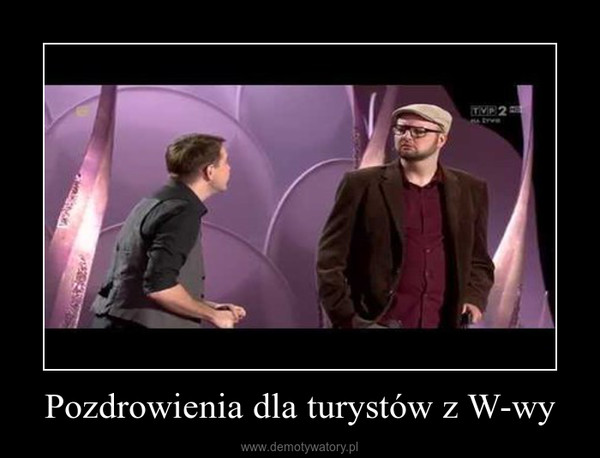 Pozdrowienia dla turystów z W-wy –  