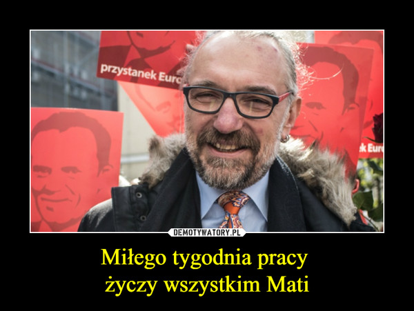 Miłego tygodnia pracy życzy wszystkim Mati –  