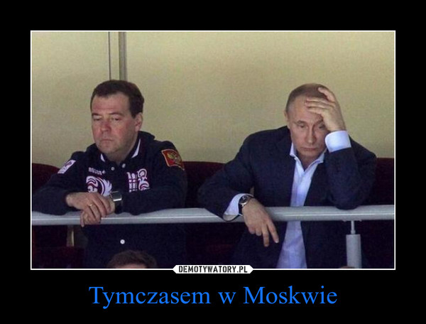 Tymczasem w Moskwie –  