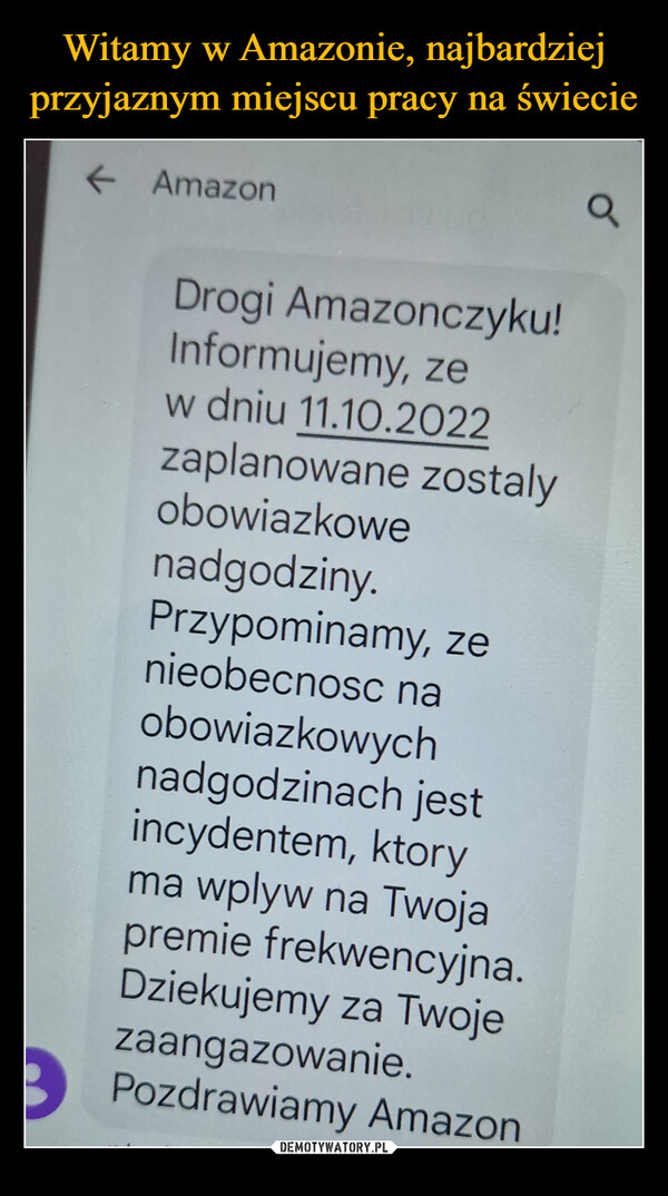  –  Drogi Amazonczyku!Informujemy, zew dniu 11.10.2022zaplanowane zostałyobowiązkowenadgodziny.Przypominamy, zenieobecność naobowiązkowychnadgodzinach jestincydentem, który