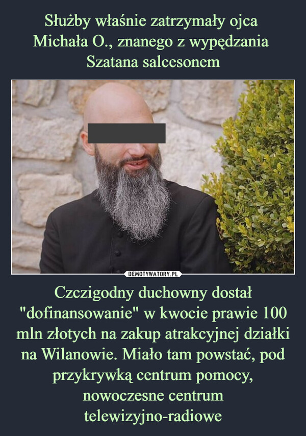 Czczigodny duchowny dostał "dofinansowanie" w kwocie prawie 100 mln złotych na zakup atrakcyjnej działki na Wilanowie. Miało tam powstać, pod przykrywką centrum pomocy, nowoczesne centrum telewizyjno-radiowe –  