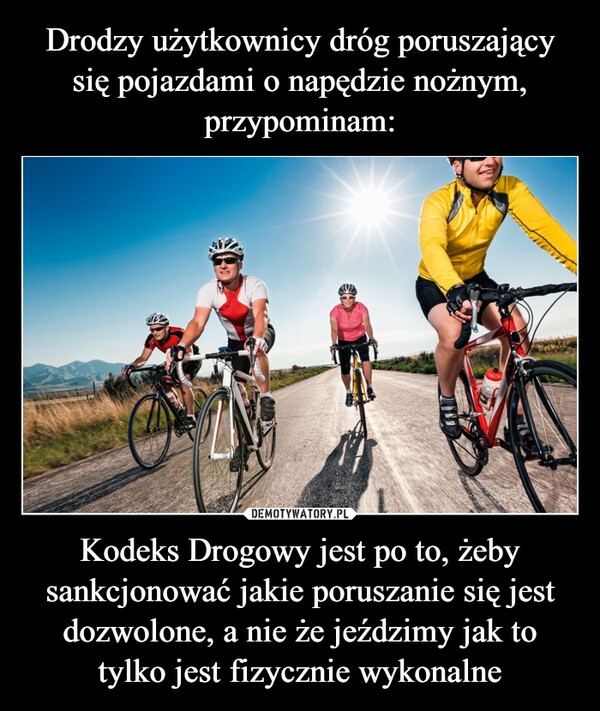 Kodeks Drogowy jest po to, żeby sankcjonować jakie poruszanie się jest dozwolone, a nie że jeździmy jak to tylko jest fizycznie wykonalne –  