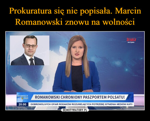  –  INFORMACJEDNIA20:00ROMANOWSKI CHRONIONY PASZPORTEM POLSATU!IRWAMna żywoDOBROWOLNYCH OFIAR RODAKÓW ROZUMIEJĄCYCH POTRZEBĘ ISTNIENIA MEDIÓW KATO