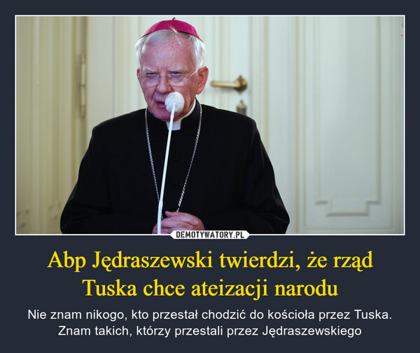 Abp Jędraszewski twierdzi, że rząd Tuska chce ateizacji narodu – Nie znam nikogo, kto przestał chodzić do kościoła przez Tuska. Znam takich, którzy przestali przez Jędraszewskiego AGENCJA wyborcza.pl