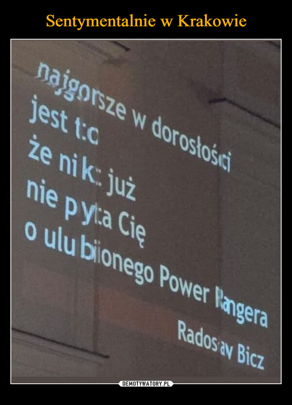  –  najgorsze w dorosłościjest t:cże nik: jużnie pyta Cięo ulubionego Power PangeraRadosav Bicz