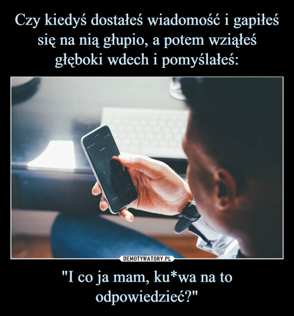 "I co ja mam, ku*wa na to odpowiedzieć?" –  Try Again