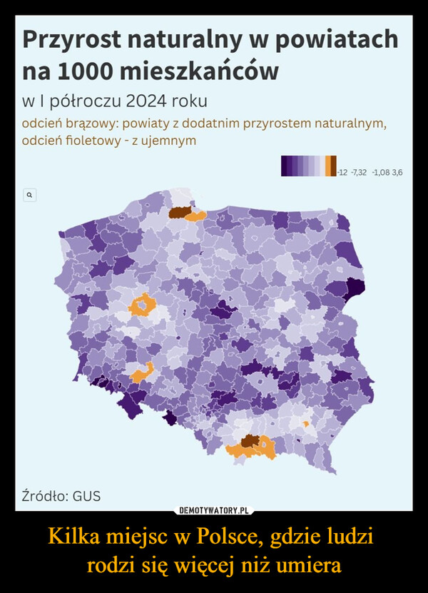 Kilka miejsc w Polsce, gdzie ludzi rodzi się więcej niż umiera –  Przyrost naturalny w powiatachna 1000 mieszkańcóww I półroczu 2024 rokuodcień brązowy: powiaty z dodatnim przyrostem naturalnym,odcień fioletowy - z ujemnymaŹródło: GUS-12 -7,32 -1,08 3,6