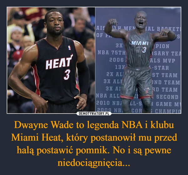 Dwayne Wade to legenda NBA i klubu Miami Heat, który postanowił mu przed halą postawić pomnik. No i są pewne niedociągnięcia... –  AIS TH MENIAL BASKETIOFSMIAMI3XPION3HEAT3NBA 75TH200613X2X AL3X ALIMiSARY TEAALS MVP5-STARST TEAMUND TEAM3X AIRD TEAMNBA ALL21SECOND2010 NBLL-SR GAME ME2009 NB.CORCHAMPIO