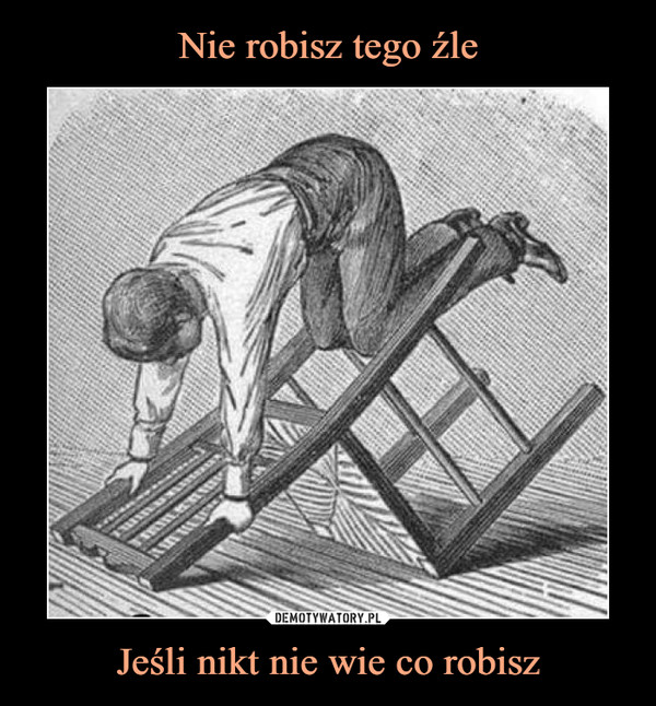 Jeśli nikt nie wie co robisz –  