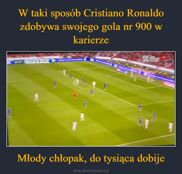 Młody chłopak, do tysiąca dobije –  32:57POR 1-0 CROUEFANATIONSLEAGUELIVESpecomano