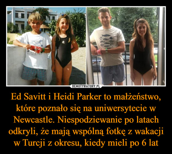 Ed Savitt i Heidi Parker to małżeństwo, które poznało się na uniwersytecie w Newcastle. Niespodziewanie po latach odkryli, że mają wspólną fotkę z wakacji w Turcji z okresu, kiedy mieli po 6 lat –  