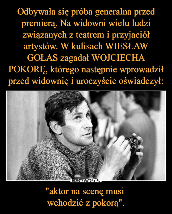 "aktor na scenę musi wchodzić z pokorą". –  