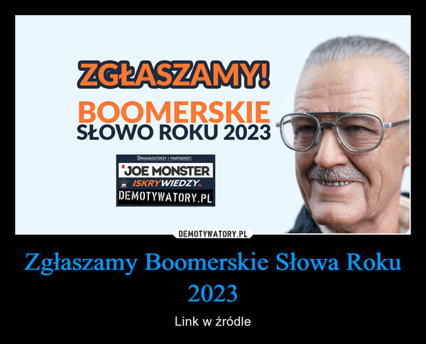 Zgłaszamy Boomerskie Słowa Roku 2023 – Link w źródle ZGŁASZAMY!BOOMERSKIESŁOWO ROKU 2023ORGANIZATORZY I PARTNERZY:'JOE MONSTERISKRYWIEDZY.PLDEMOTYWATORY.PL