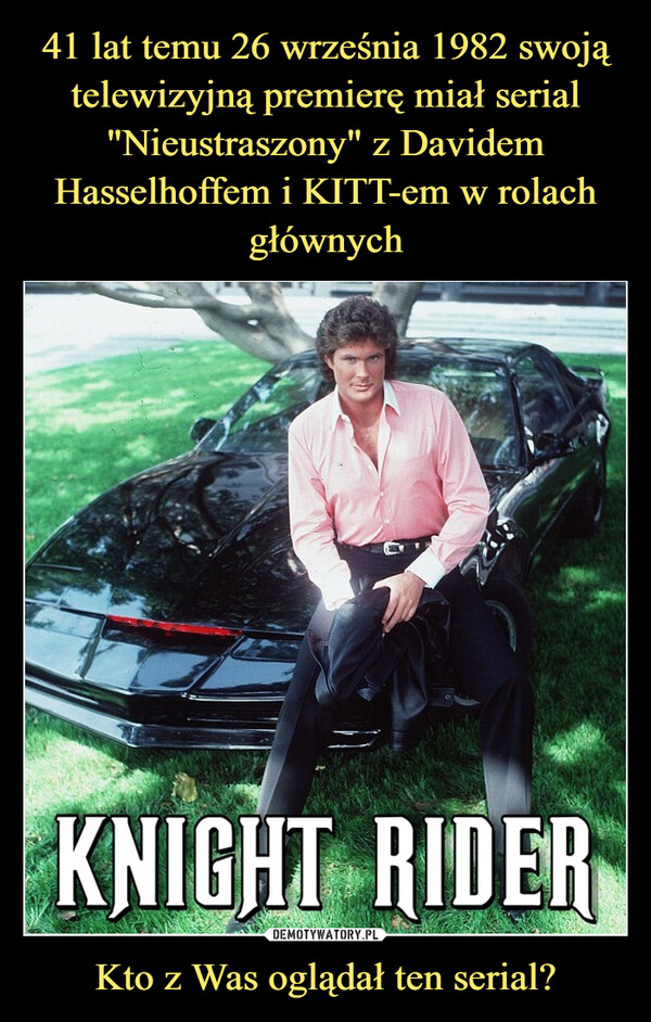 Kto z Was oglądał ten serial? –  KNIGHT RIDER