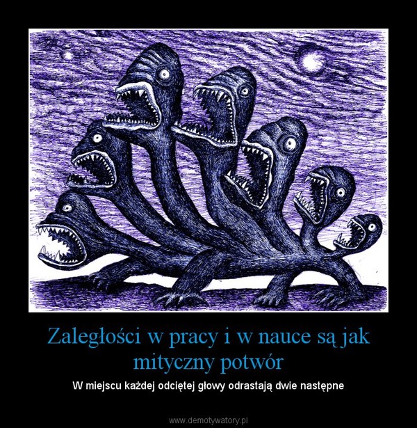 Zaległości w pracy i w nauce są jak mityczny potwór – W miejscu każdej odciętej głowy odrastają dwie następne 