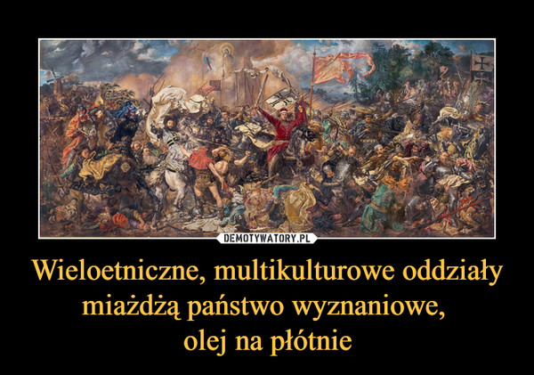 Wieloetniczne, multikulturowe oddziały miażdżą państwo wyznaniowe, olej na płótnie –  