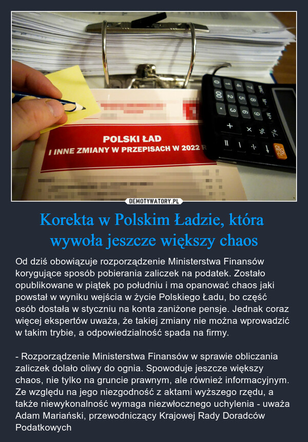 Korekta w Polskim Ładzie, która wywoła jeszcze większy chaos – Od dziś obowiązuje rozporządzenie Ministerstwa Finansów korygujące sposób pobierania zaliczek na podatek. Zostało opublikowane w piątek po południu i ma opanować chaos jaki powstał w wyniku wejścia w życie Polskiego Ładu, bo część osób dostała w styczniu na konta zaniżone pensje. Jednak coraz więcej ekspertów uważa, że takiej zmiany nie można wprowadzić w takim trybie, a odpowiedzialność spada na firmy. - Rozporządzenie Ministerstwa Finansów w sprawie obliczania zaliczek dolało oliwy do ognia. Spowoduje jeszcze większy chaos, nie tylko na gruncie prawnym, ale również informacyjnym. Ze względu na jego niezgodność z aktami wyższego rzędu, a także niewykonalność wymaga niezwłocznego uchylenia - uważa Adam Mariański, przewodniczący Krajowej Rady Doradców Podatkowych 