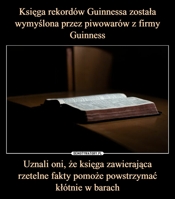 Uznali oni, że księga zawierająca rzetelne fakty pomoże powstrzymać kłótnie w barach –  