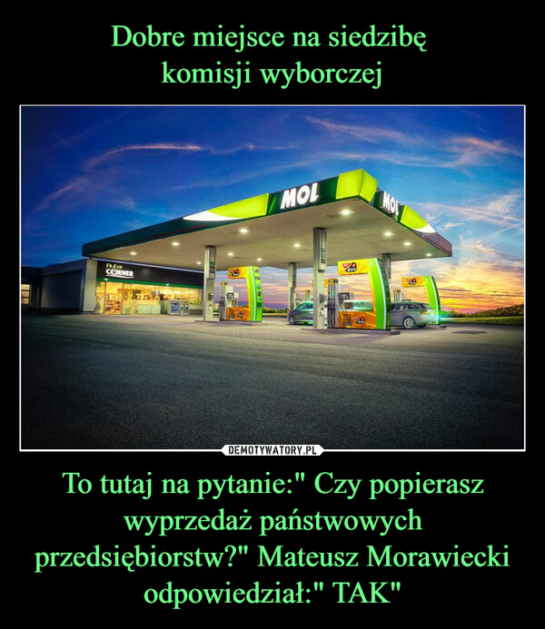 To tutaj na pytanie:" Czy popierasz wyprzedaż państwowych przedsiębiorstw?" Mateusz Morawiecki odpowiedział:" TAK" –  FRESHCORNERREMOL200EVO