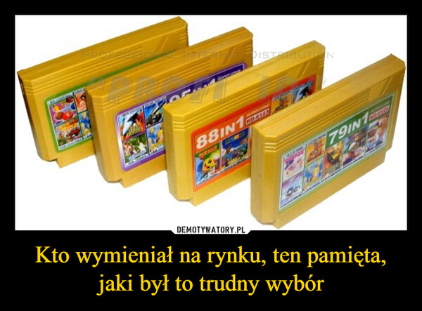 Kto wymieniał na rynku, ten pamięta, jaki był to trudny wybór –  88IN1DISTRIBUTIN79IN1