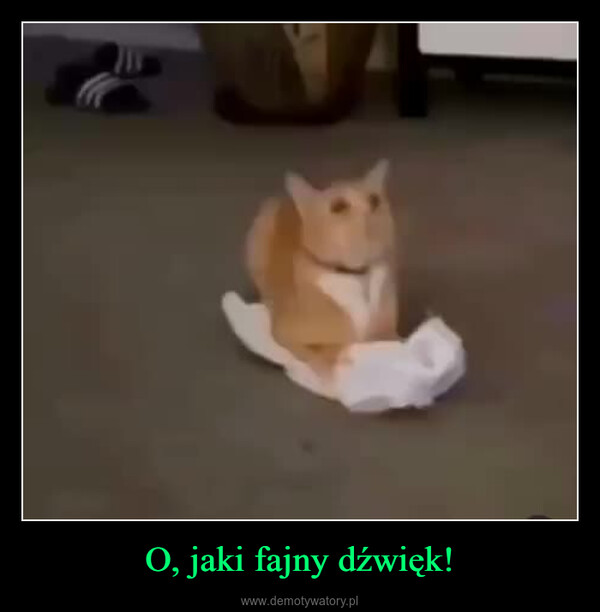 O, jaki fajny dźwięk! –  