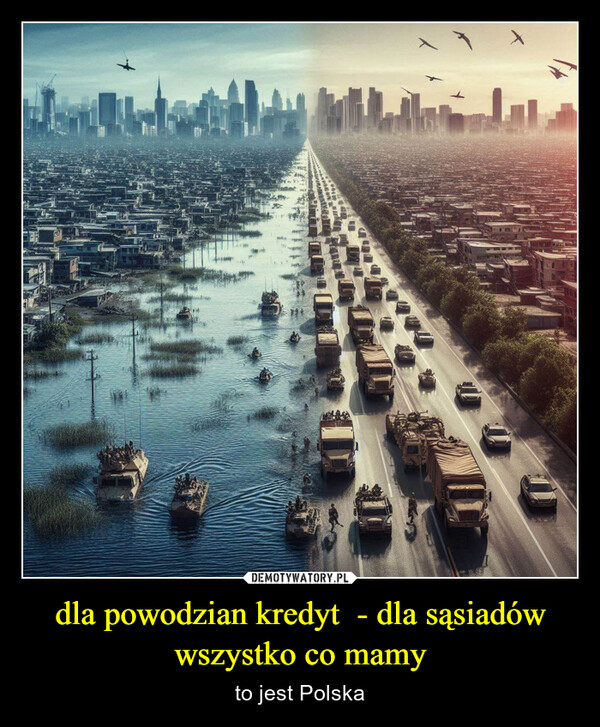 dla powodzian kredyt  - dla sąsiadów wszystko co mamy – to jest Polska 