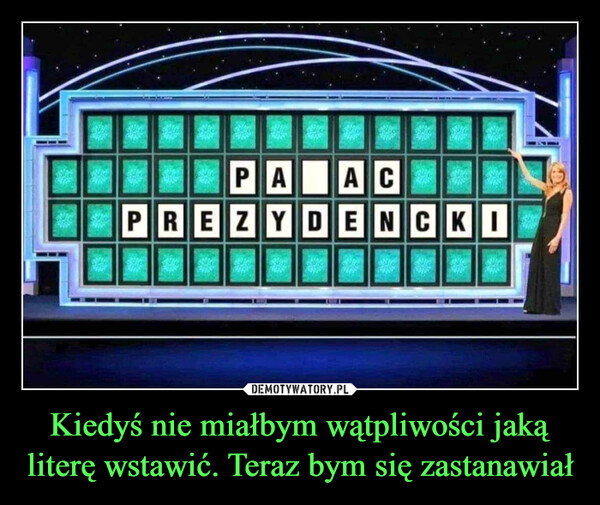 Kiedyś nie miałbym wątpliwości jaką literę wstawić. Teraz bym się zastanawiał –  PA ACPREZYDENCKI