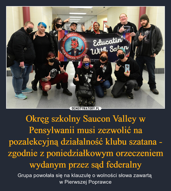 Okręg szkolny Saucon Valley w Pensylwanii musi zezwolić na pozalekcyjną działalność klubu szatana - zgodnie z poniedziałkowym orzeczeniem wydanym przez sąd federalny – Grupa powołała się na klauzulę o wolności słowa zawartą w Pierwszej Poprawce E SATANICTEMPLEAFTER SCHOOLSATAN CLUBEducatinWith, SatanFATittst.link/AS● WORKOUTKERRY@