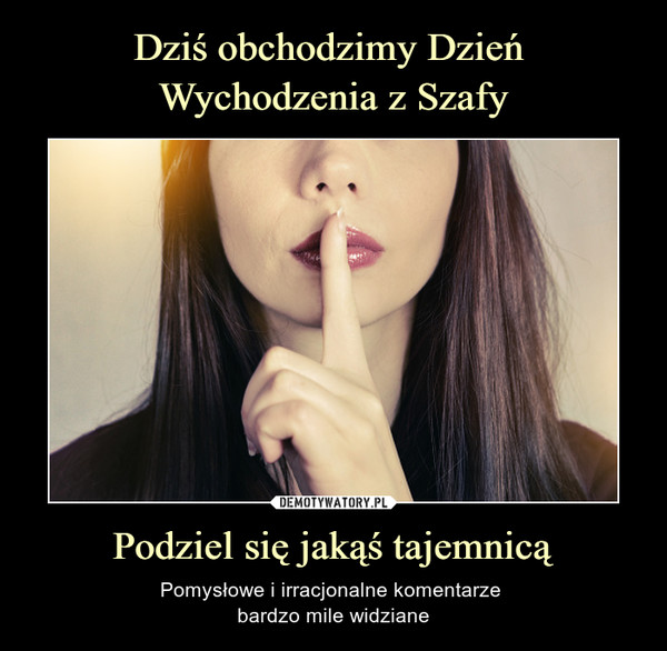 Podziel się jakąś tajemnicą – Pomysłowe i irracjonalne komentarze bardzo mile widziane 