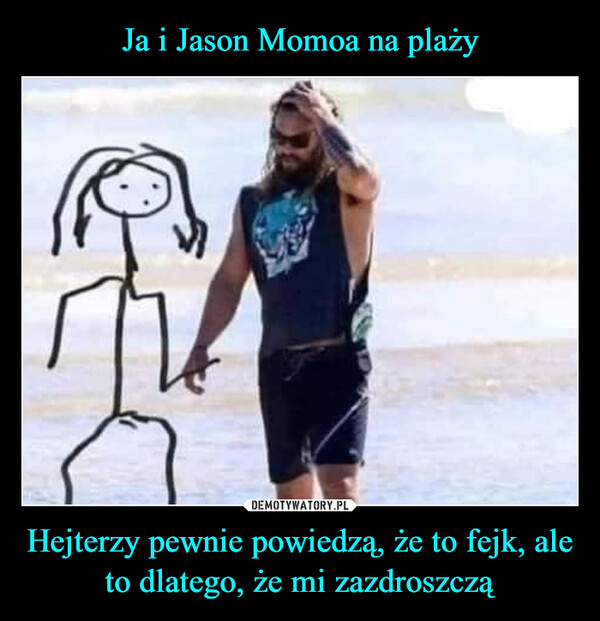 Hejterzy pewnie powiedzą, że to fejk, ale to dlatego, że mi zazdroszczą –  