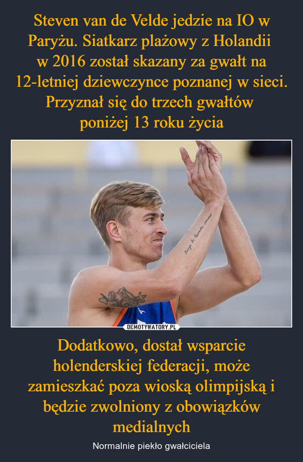 Dodatkowo, dostał wsparcie holenderskiej federacji, może zamieszkać poza wioską olimpijską i będzie zwolniony z obowiązków medialnych – Normalnie piekło gwałciciela 