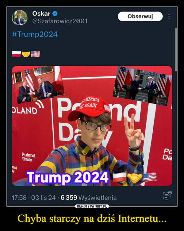 Chyba starczy na dziś Internetu... –  Oskar →@Szafarowicz2001#Trump2024ObserwujOLANDandPolandDailyAMERICAAGAINPndDaTrump 202417:58 03 lis 24 6 359 WyświetleniaPoDa