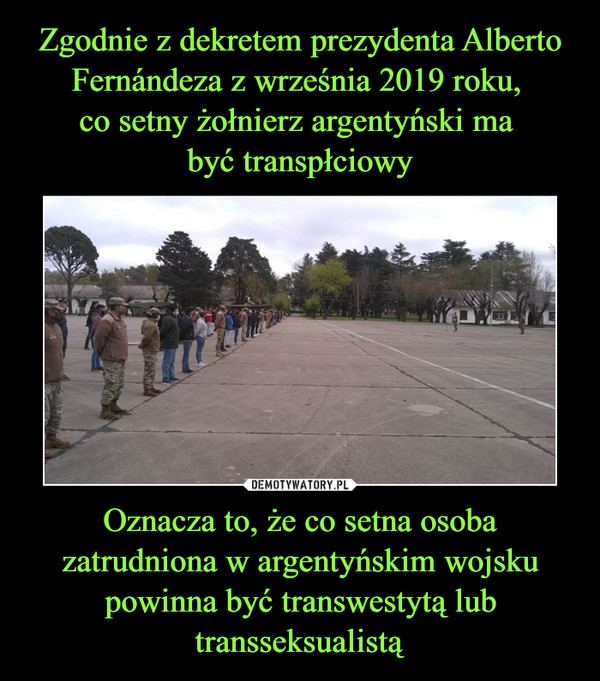 Oznacza to, że co setna osoba zatrudniona w argentyńskim wojsku powinna być transwestytą lub transseksualistą –  