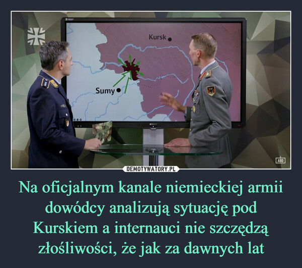 Na oficjalnym kanale niemieckiej armii dowódcy analizują sytuację pod Kurskiem a internauci nie szczędzą złośliwości, że jak za dawnych lat –  榮*Sumy⚫KurskCTOUCHABO