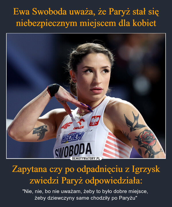 Zapytana czy po odpadnięciu z Igrzysk zwiedzi Paryż odpowiedziała: – "Nie, nie, bo nie uważam, żeby to było dobre miejsce, żeby dziewczyny same chodziły po Paryżu" CAGENCJA wyborcza.pl3AFPARIS 2024SWOBODAGRE2