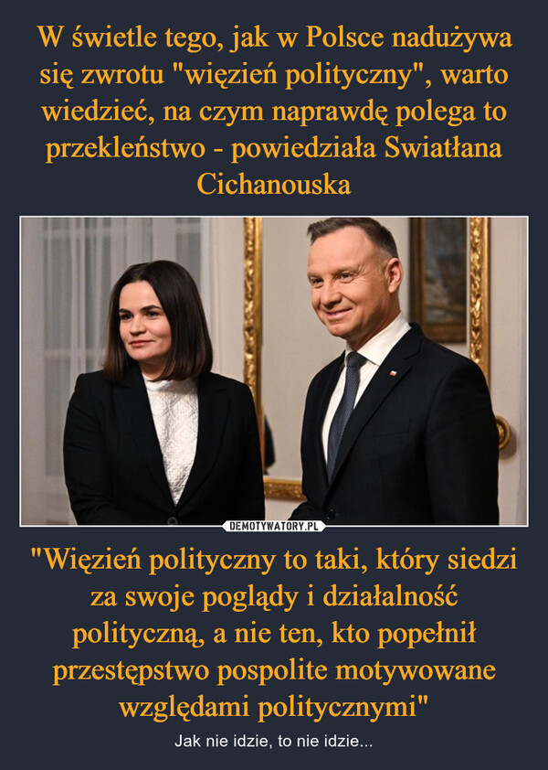 "Więzień polityczny to taki, który siedzi za swoje poglądy i działalność polityczną, a nie ten, kto popełnił przestępstwo pospolite motywowane względami politycznymi" – Jak nie idzie, to nie idzie... 