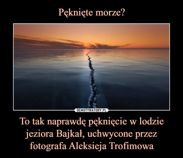 To tak naprawdę pęknięcie w lodzie jeziora Bajkał, uchwycone przez fotografa Aleksieja Trofimowa –  