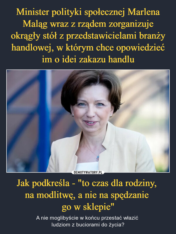 Jak podkreśla - "to czas dla rodziny, na modlitwę, a nie na spędzanie go w sklepie" – A nie moglibyście w końcu przestać włazić ludziom z buciorami do życia? 